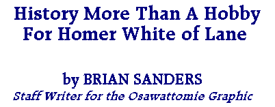 History More Than A Hobby For Homer White of Lane, by Brian Sanders, Staff Writer for the Osawattomie Graphic