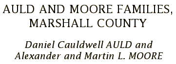 Auld and Moore Families, Marshall County: Daniel Cauldwell Auld, and Alexander and Martin J. Moore