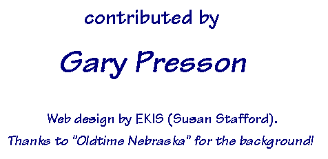 Contributed by Gary Presson; web design by EKIS (Susan Stafford); thanks to Oldtime Nebraska for the background!