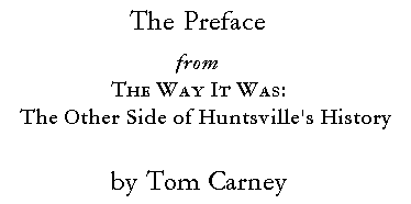 The Preface, from THE WAY IT WAS: The Other Side of Huntsville's History, by Tom Carney