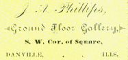 Detail on Reverse:  'J. A. Phillips, -- Ground Floor Gallery -- S. W. Cor. Square, Danville, Ills.'