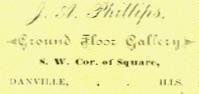 J. A. Phillips, Second Floor Gallery, S. W. Cor. of Square, Danville, Ills.
