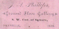 J. A. Phillips, Second Floor Gallery, S. W. Cor. of Square, Danville, Ills.