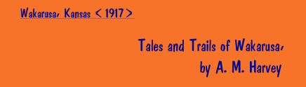 Tales and Trails of Wakarusa, by A. M. Harvey [Wakarusa, Kansas, 1917]