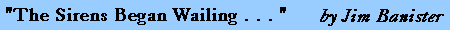 'The Sirens Began Wailing . . . ' by Jim Banister