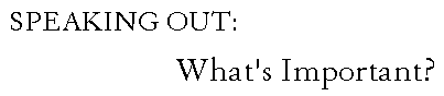 SPEAKING OUT:  What's Important?