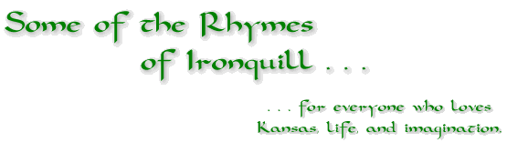 Some of the Rhymes of Ironquill ... for everyone who loves Kansas, life, and imagination.