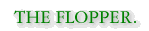 The Flopper.