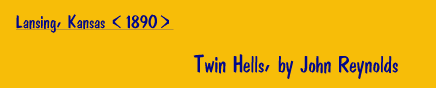 Twin Hells, by John Reynolds [Lansing, Kansas, 1890)